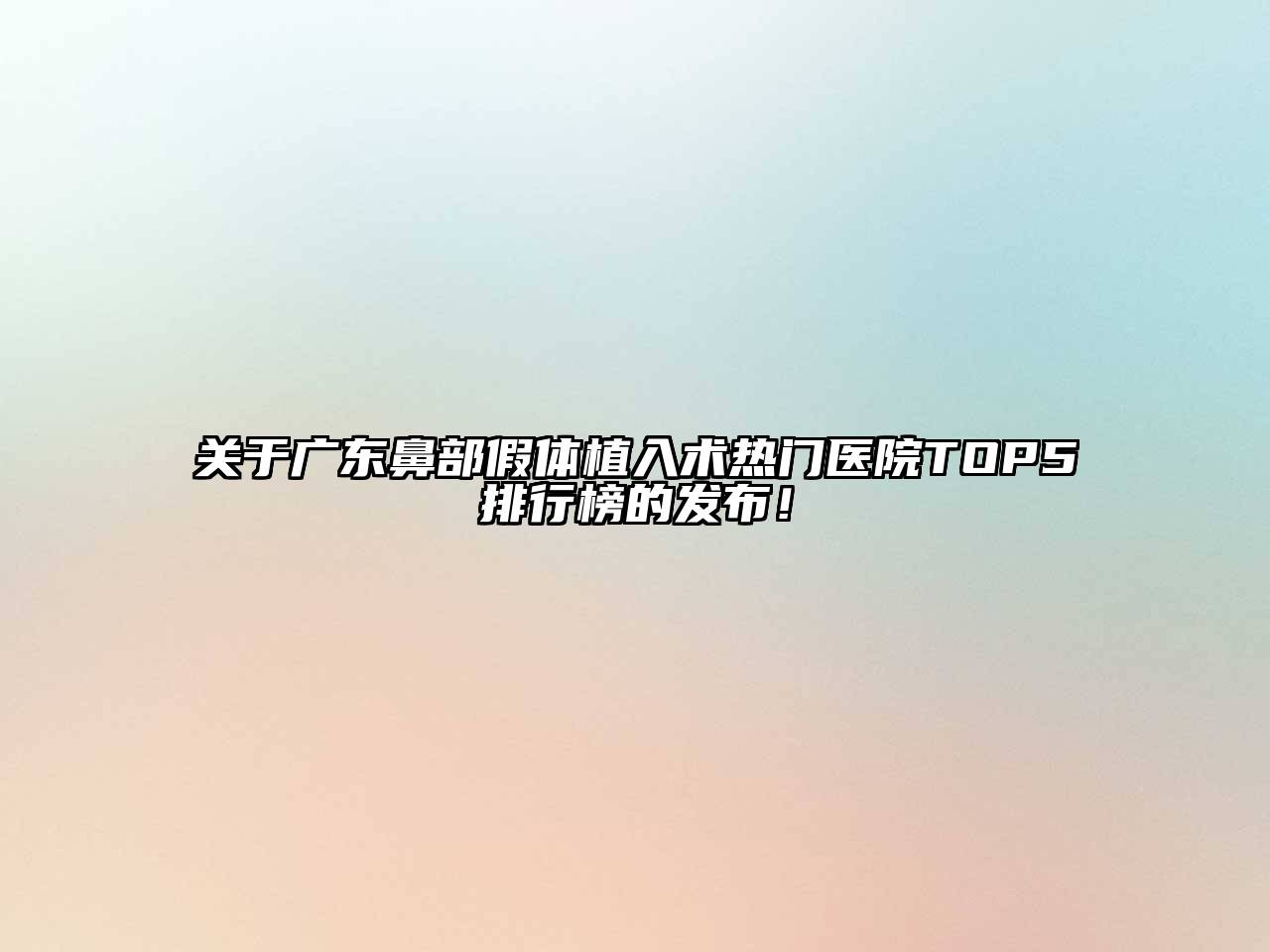 广东鼻部假体植入术热门医院TOP5排行榜的发布！