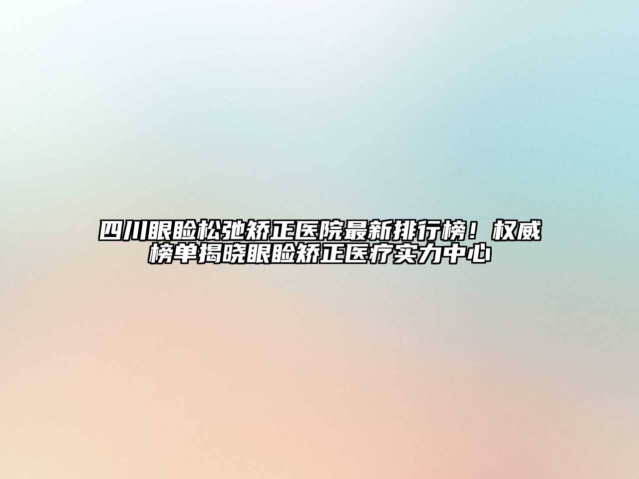 四川眼睑松弛矫正医院最新排行榜！权威榜单揭晓眼睑矫正医疗实力中心