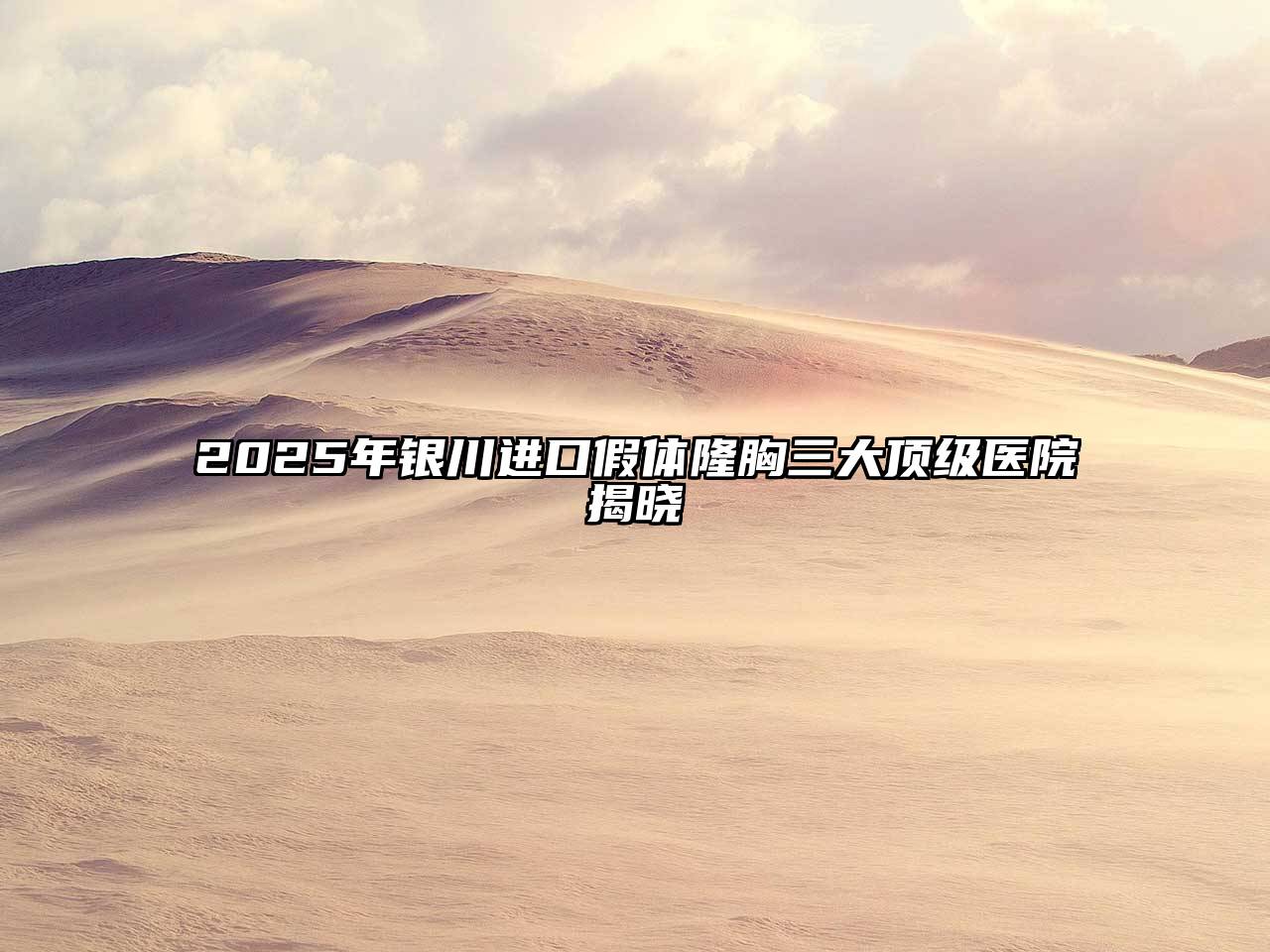 2025年银川进口假体隆胸三大顶级医院揭晓