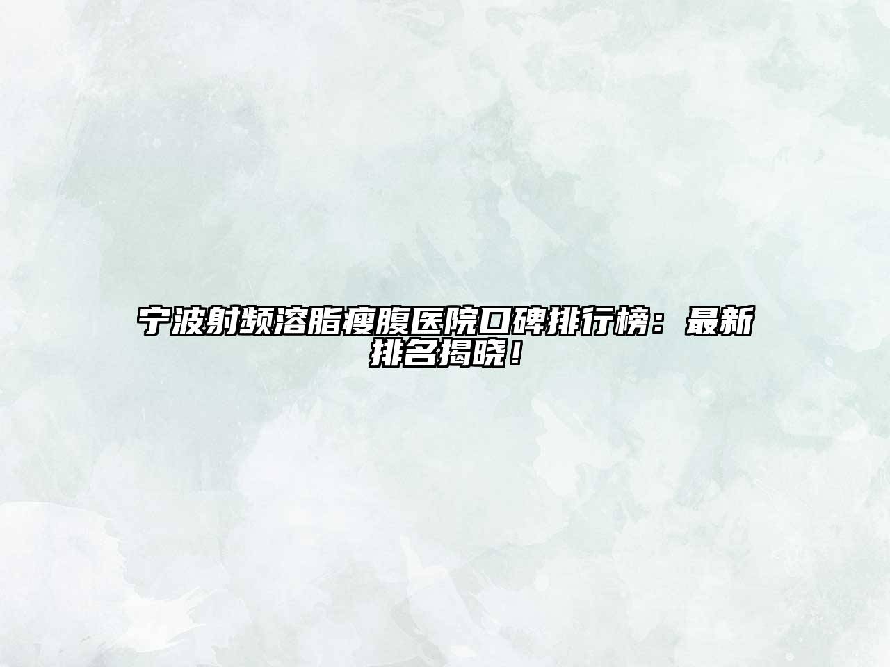 宁波射频溶脂瘦腹医院口碑排行榜：最新排名揭晓！