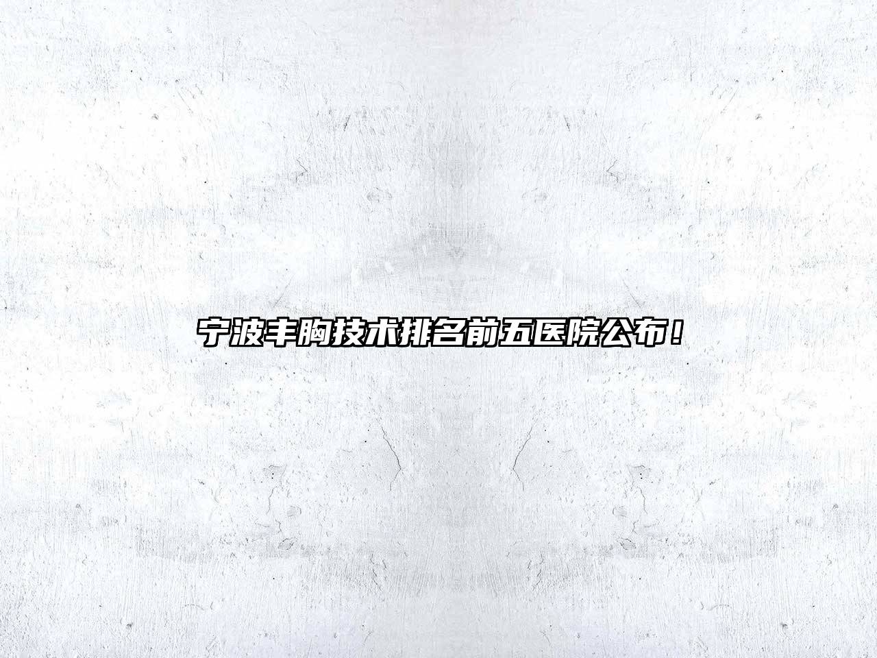 宁波丰胸技术排名前五医院公布！