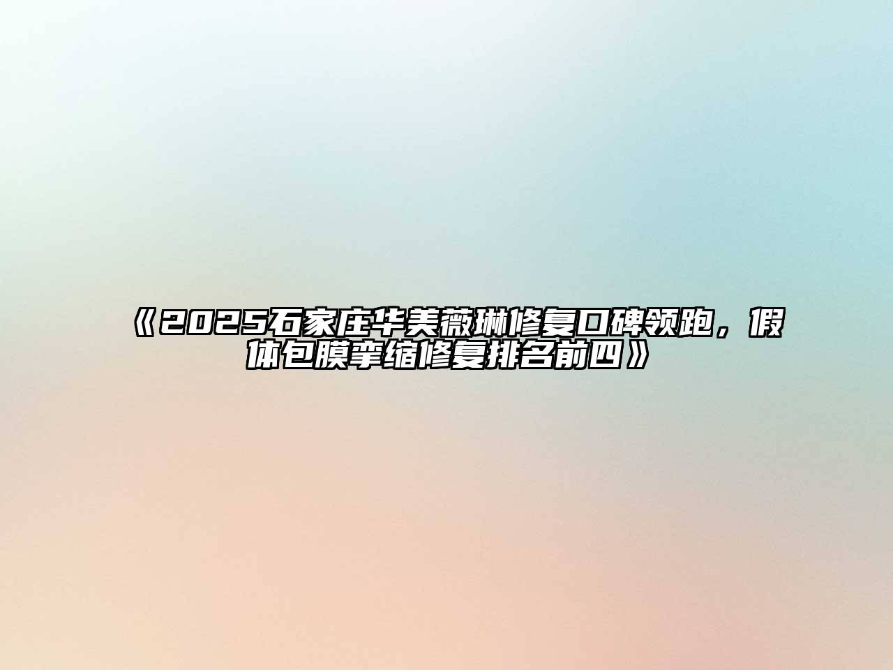2025石家庄华美薇琳修复口碑领跑，假体包膜挛缩修复排名前四