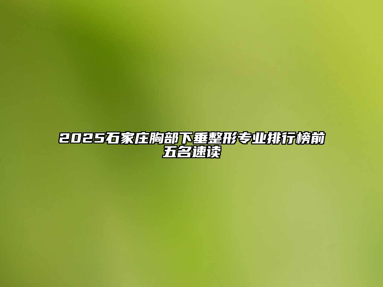 2025石家庄胸部下垂整形专业排行榜前五名速读