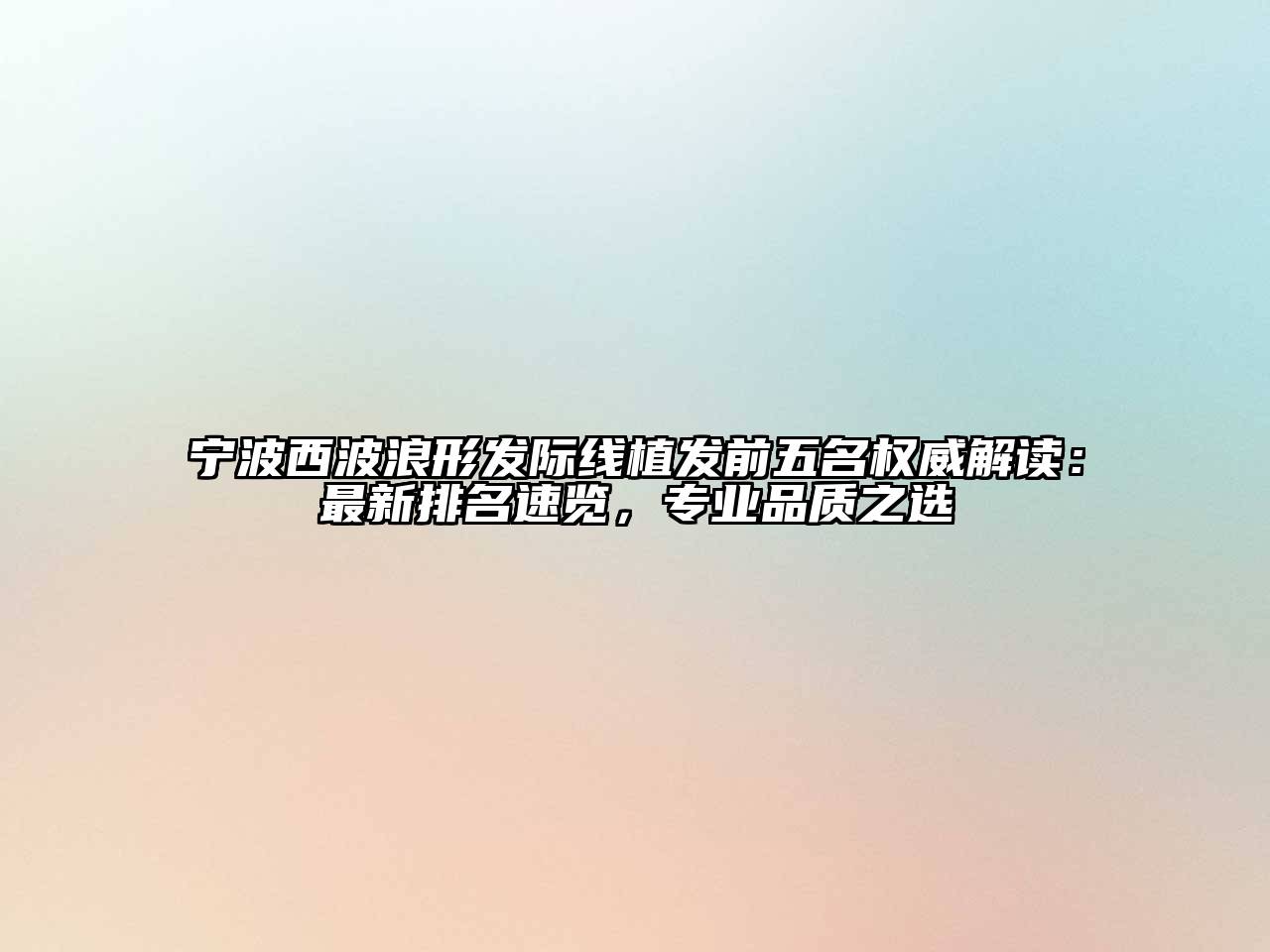 宁波西波浪形发际线植发前五名权威解读：最新排名速览，专业品质之选