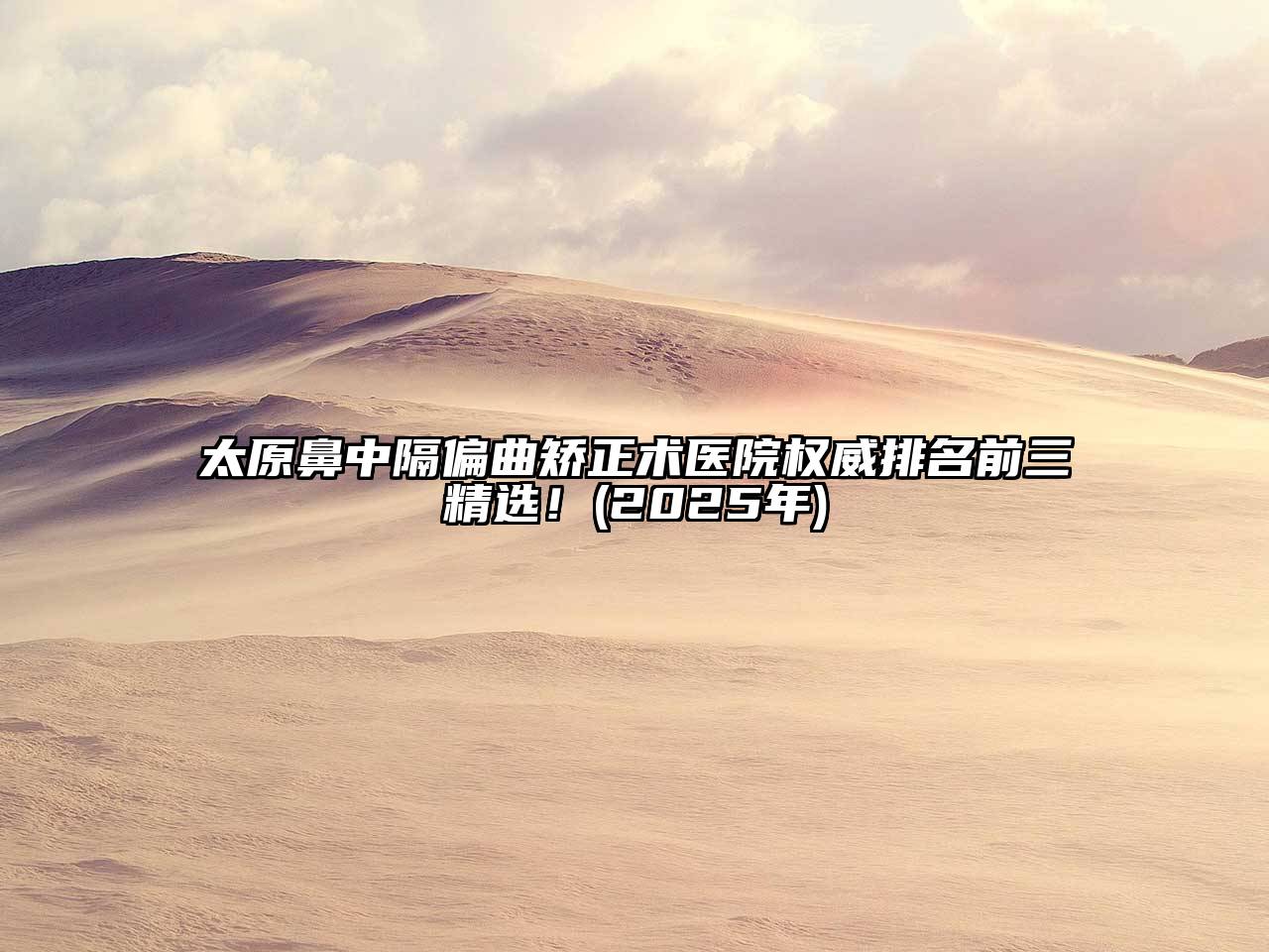 太原鼻中隔偏曲矫正术医院权威排名前三精选！(2025年)