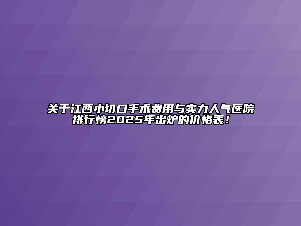 江西小切口手术费用与实力人气医院排行榜2025年出炉的价格表！