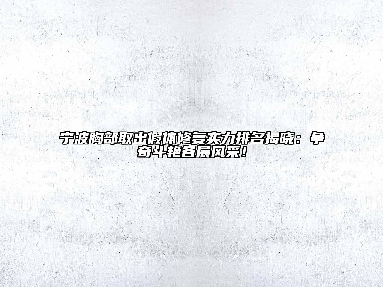 宁波胸部取出假体修复实力排名揭晓：争奇斗艳各展风采！