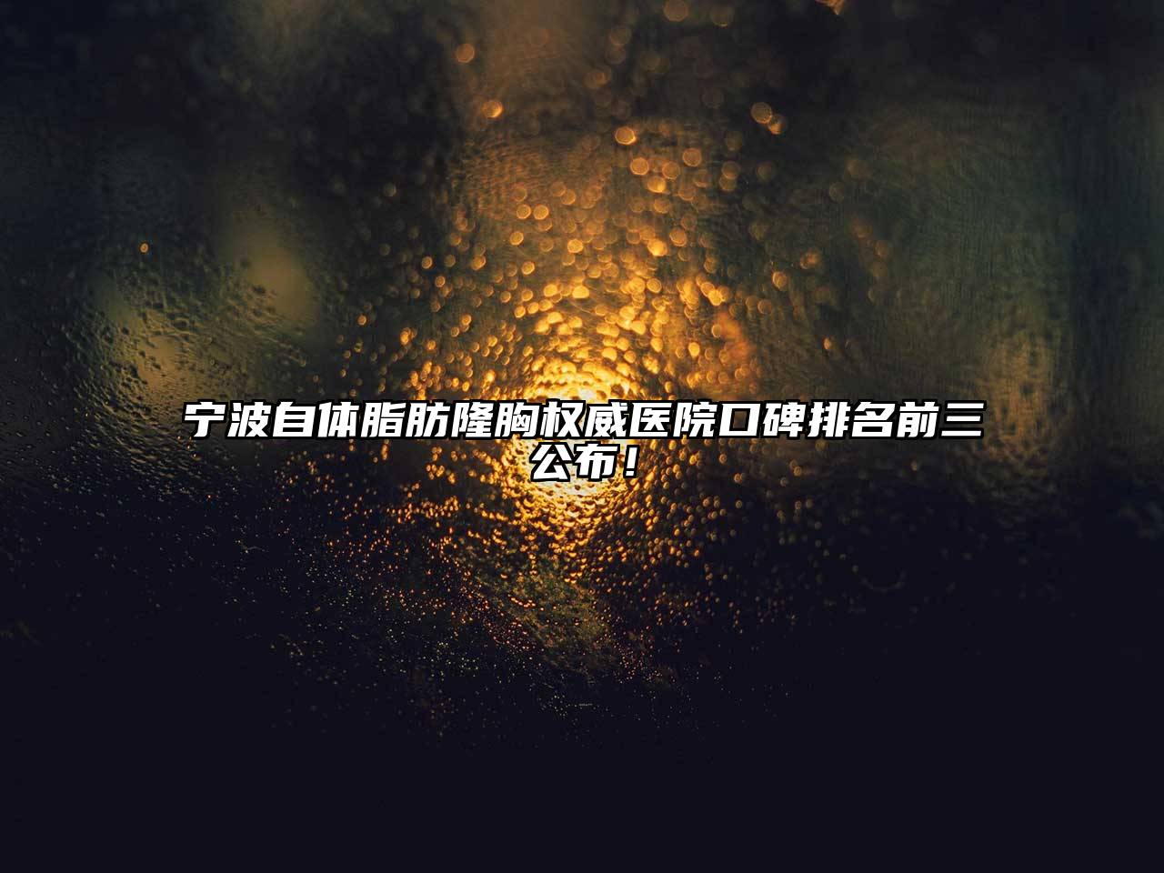 宁波自体脂肪隆胸权威医院口碑排名前三公布！