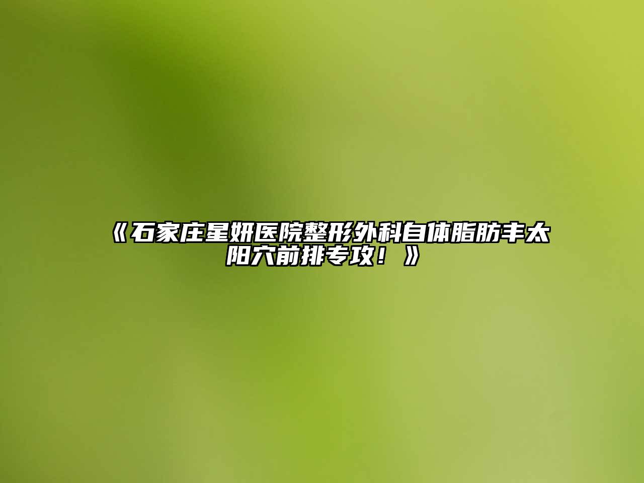石家庄星妍医院整形外科自体脂肪丰太阳穴前排专攻！
