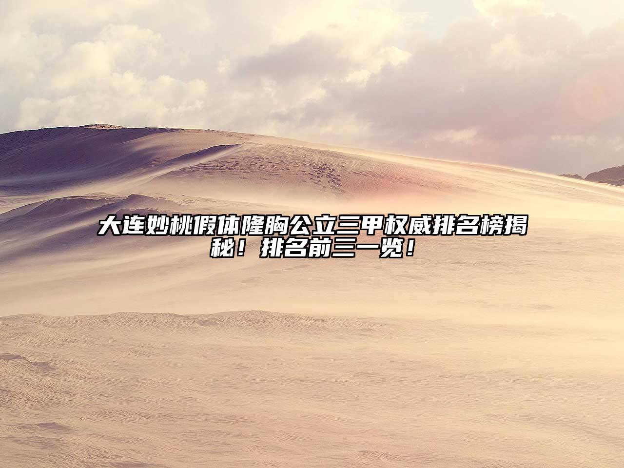 大连妙桃假体隆胸公立三甲权威排名榜揭秘！排名前三一览！