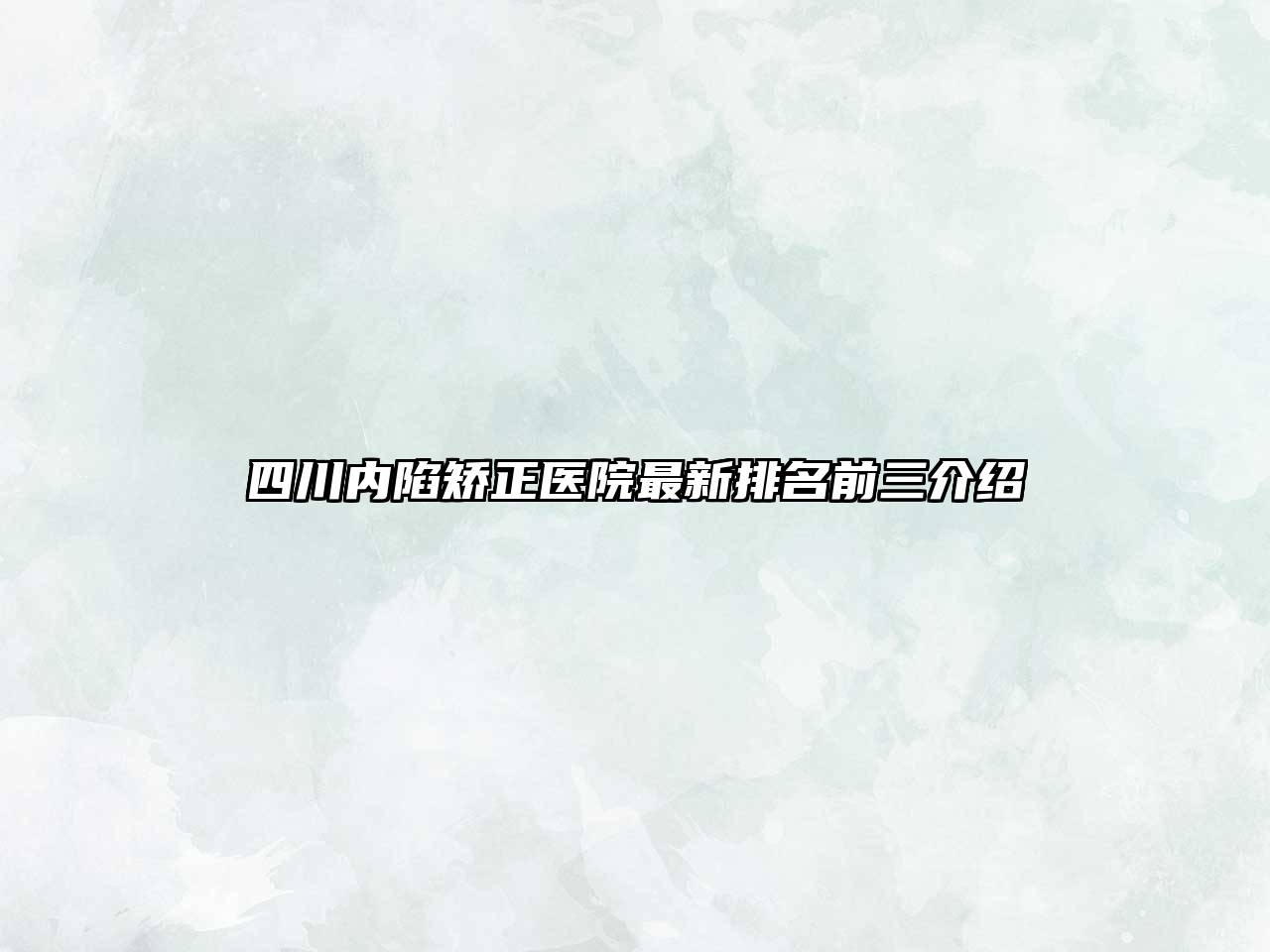 四川内陷矫正医院最新排名前三介绍