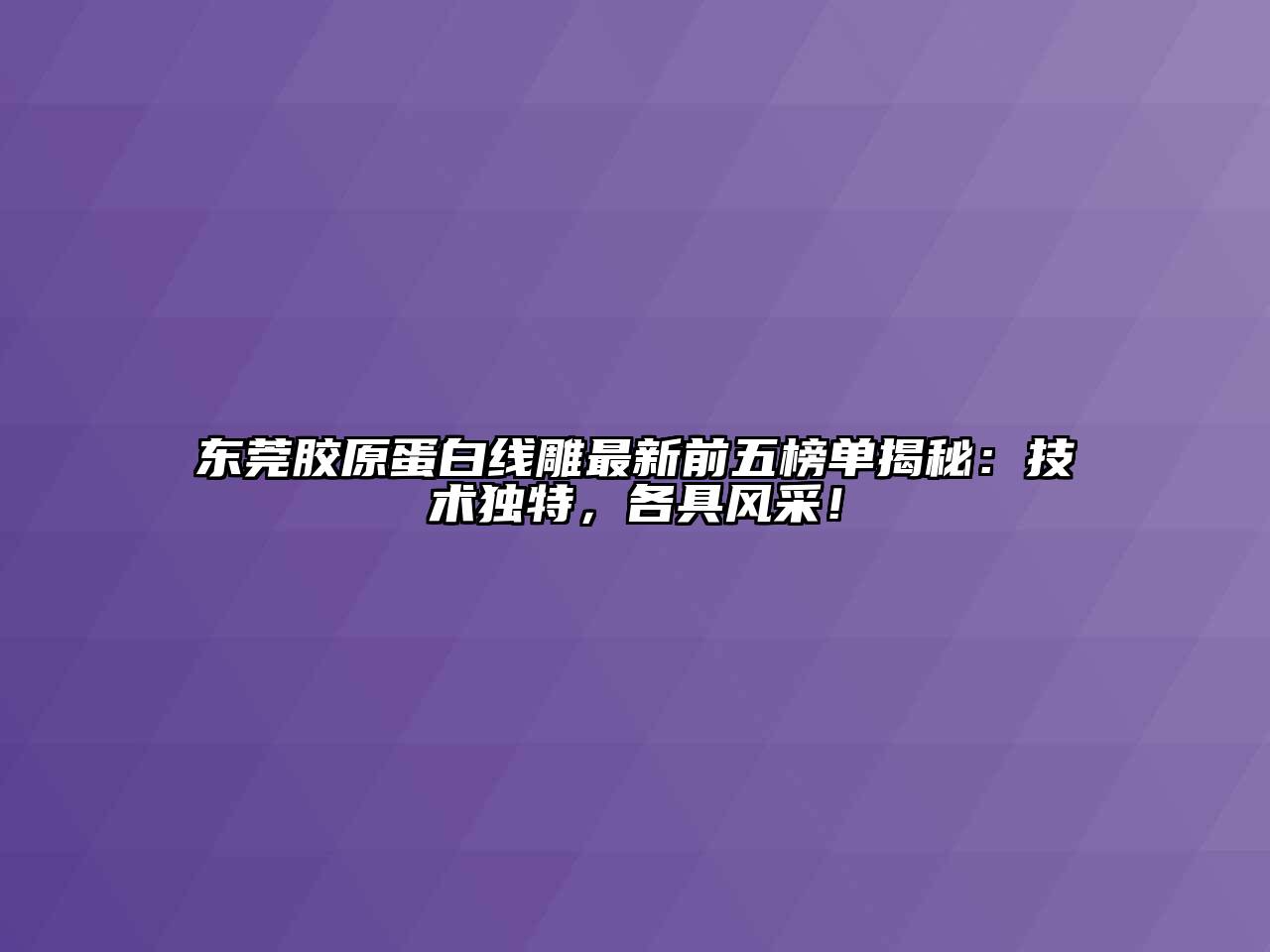 东莞胶原蛋白线雕最新前五榜单揭秘：技术独特，各具风采！
