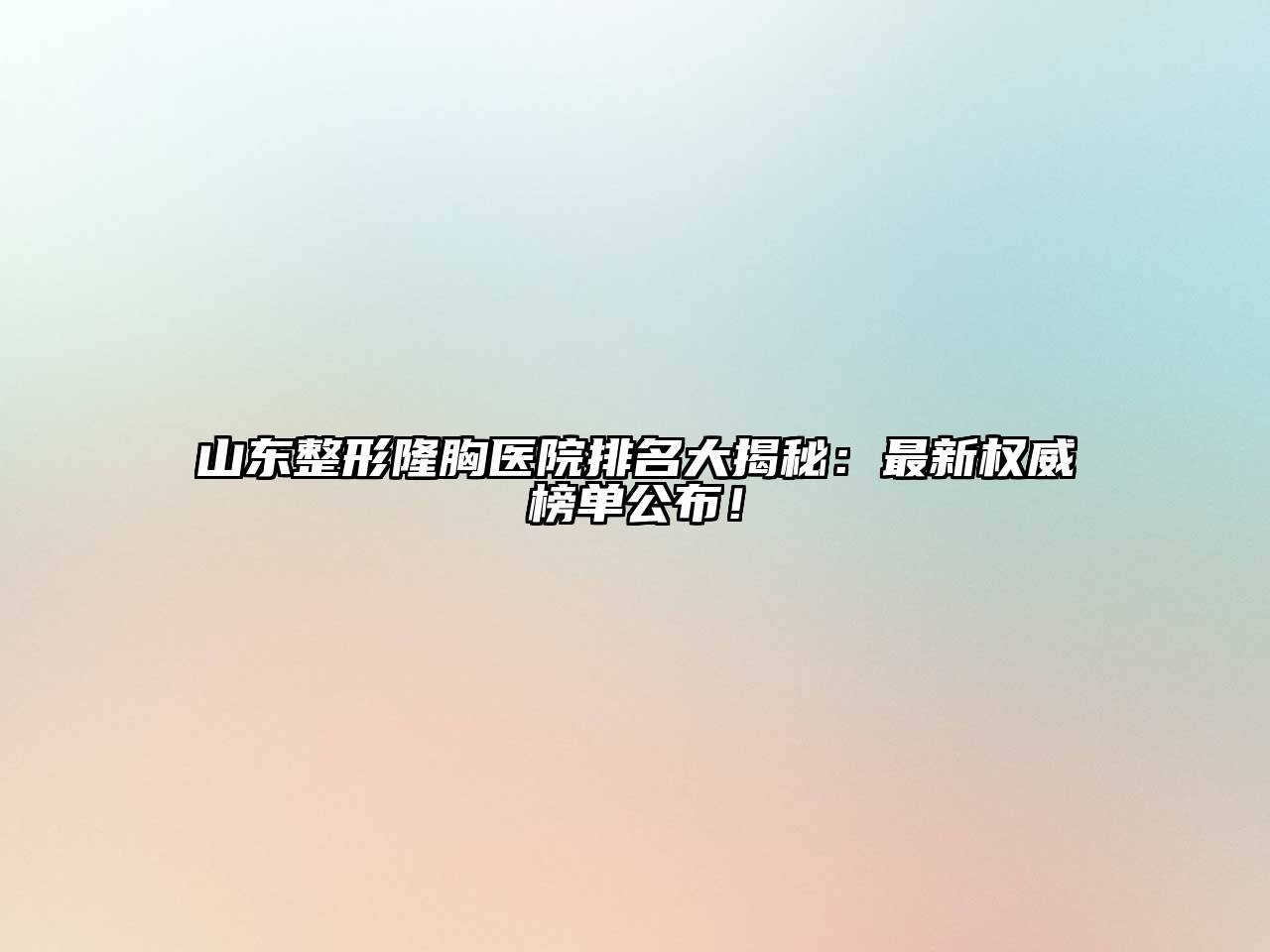 山东整形隆胸医院排名大揭秘：最新权威榜单公布！