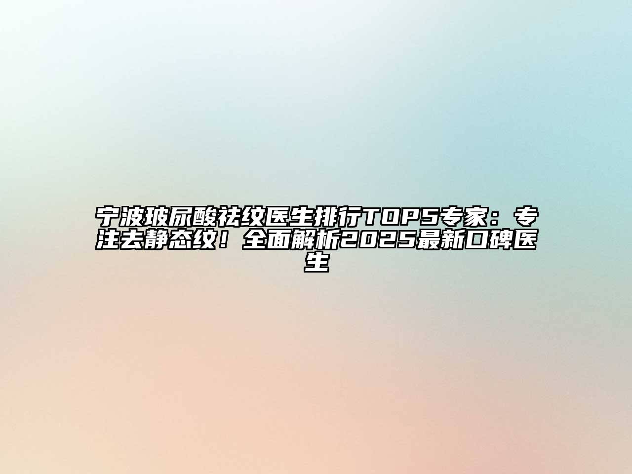 宁波玻尿酸祛纹医生排行TOP5专家：专注去静态纹！全面解析2025最新口碑医生