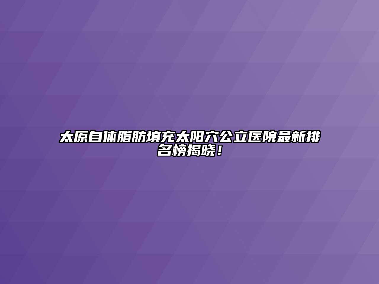 太原自体脂肪填充太阳穴公立医院最新排名榜揭晓！