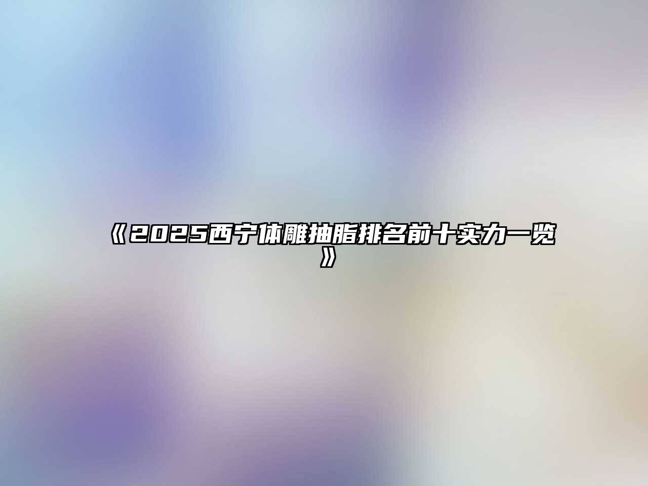 2025西宁体雕抽脂排名前十实力一览