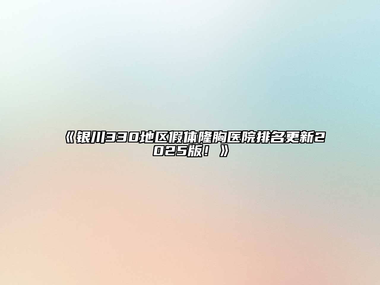 银川330地区假体隆胸医院排名更新2025版！