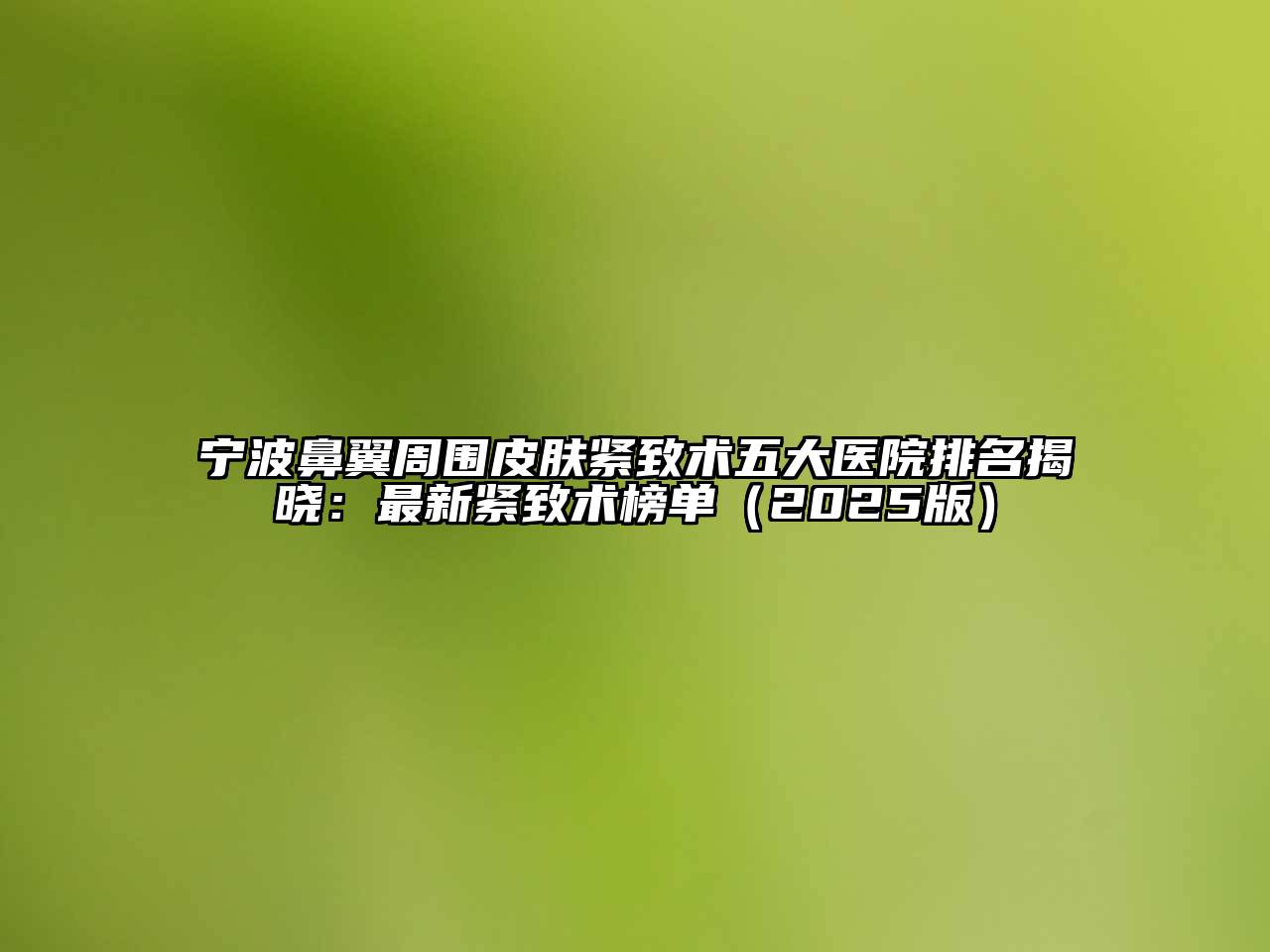 宁波鼻翼周围皮肤紧致术五大医院排名揭晓：最新紧致术榜单2025年