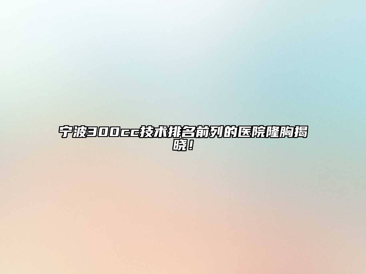宁波300cc技术排名前列的医院隆胸揭晓！