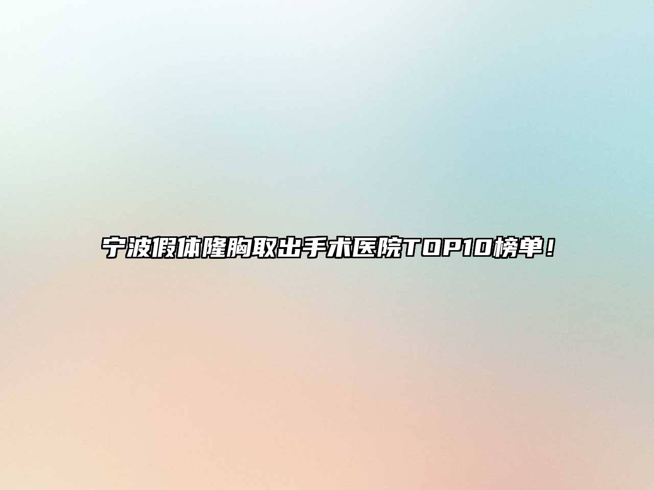 宁波假体隆胸取出手术医院TOP10榜单！