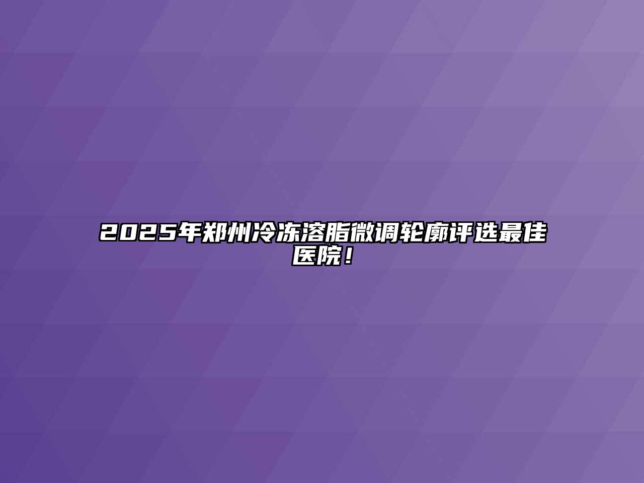 2025年郑州冷冻溶脂微调轮廓评选最佳医院！