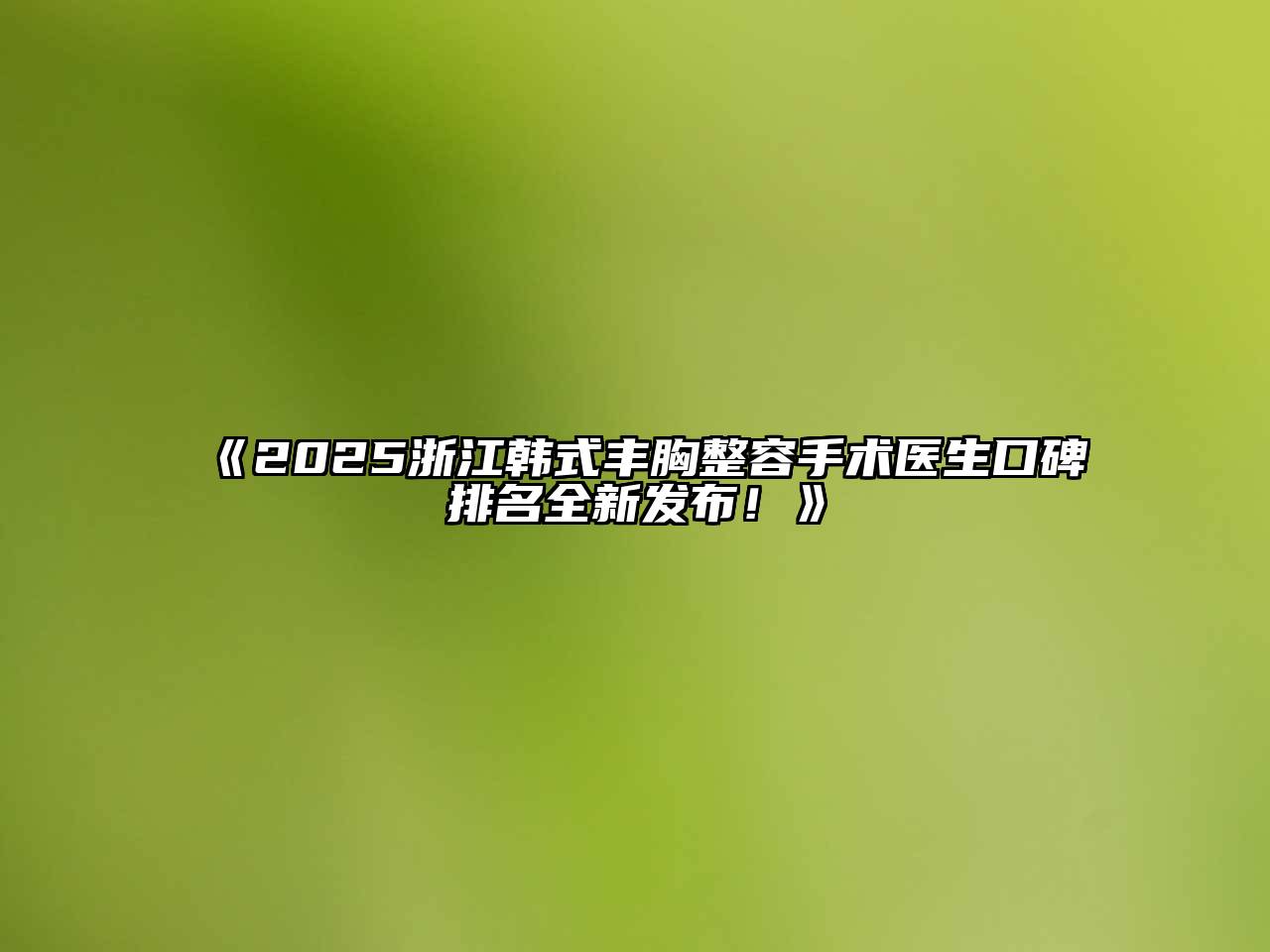 2025浙江韩式丰胸整容手术医生口碑排名全新发布！