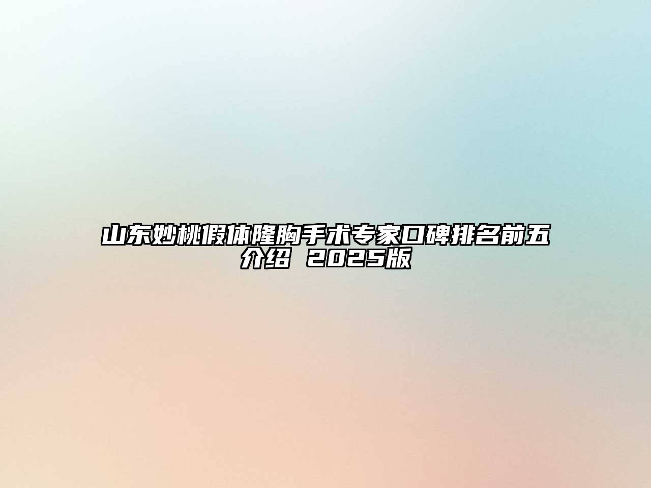 山东妙桃假体隆胸手术专家口碑排名前五介绍 2025版