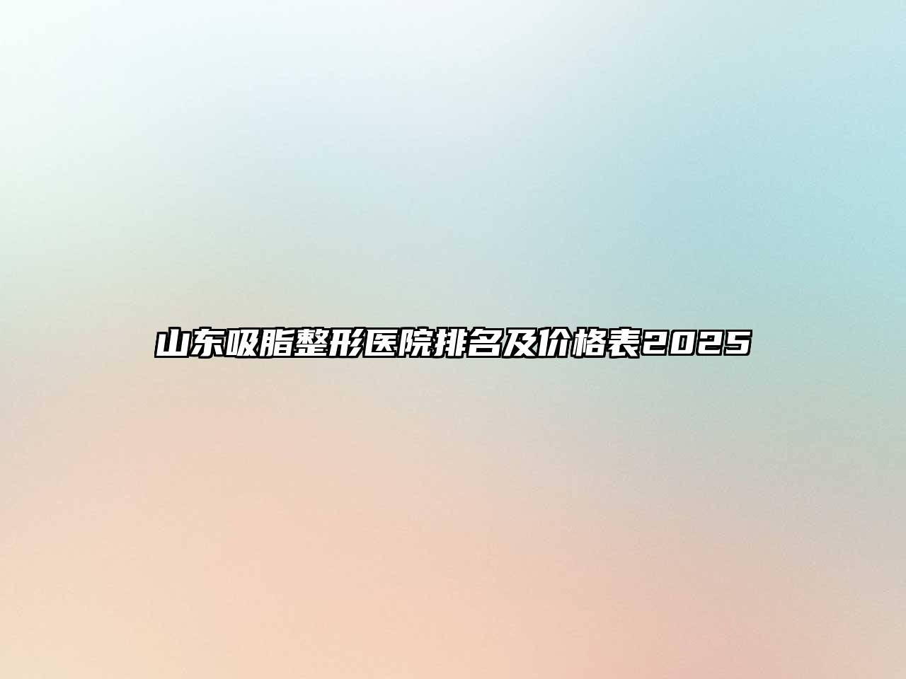 山东吸脂整形医院排名及价格表2025