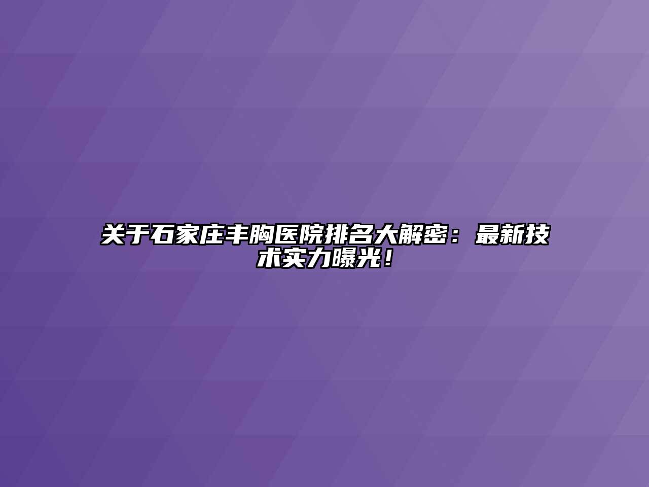 石家庄丰胸医院排名大解密：最新技术实力曝光！