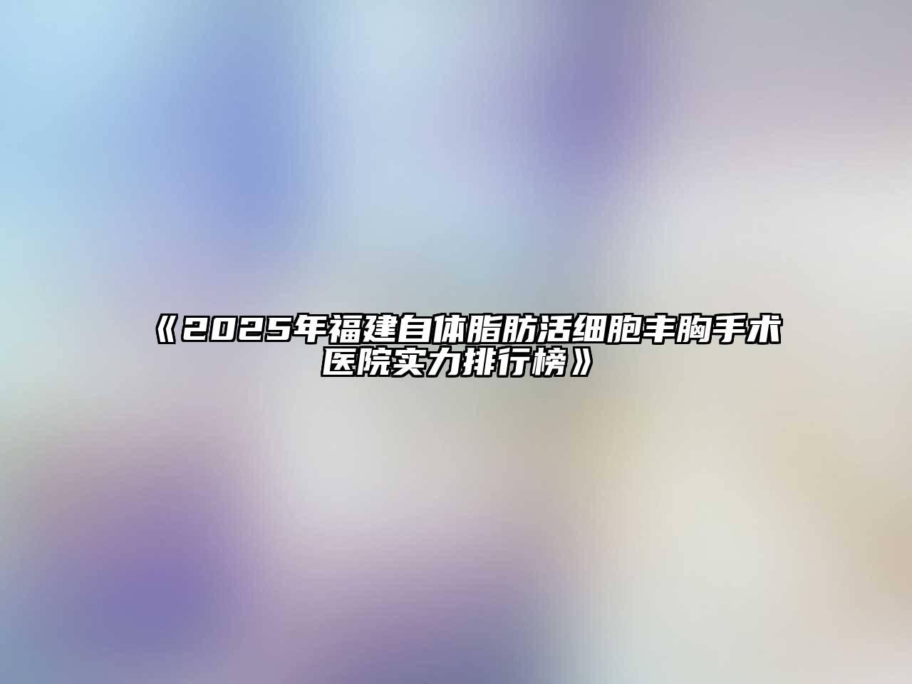 2025年福建自体脂肪活细胞丰胸手术医院实力排行榜