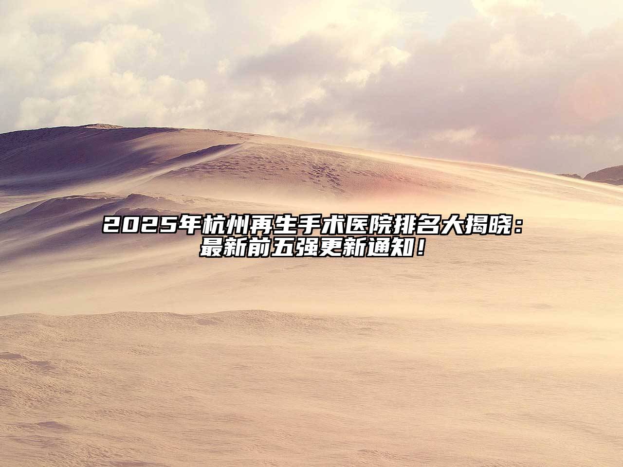 2025年杭州再生手术医院排名大揭晓：最新前五强更新通知！