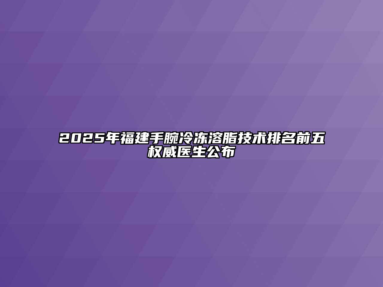 2025年福建手腕冷冻溶脂技术排名前五权威医生公布