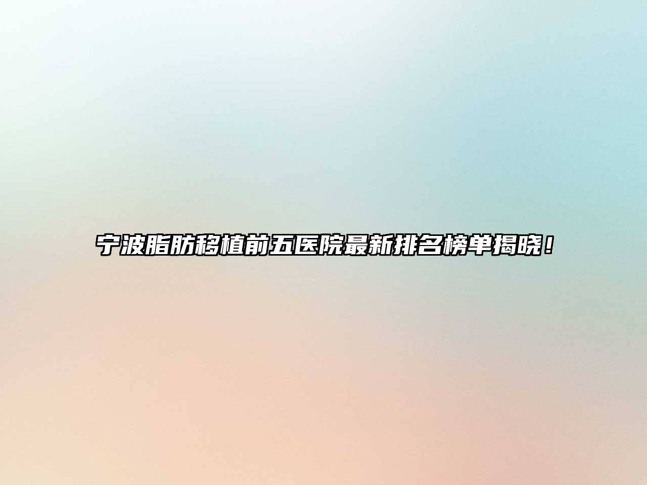 宁波脂肪移植前五医院最新排名榜单揭晓！