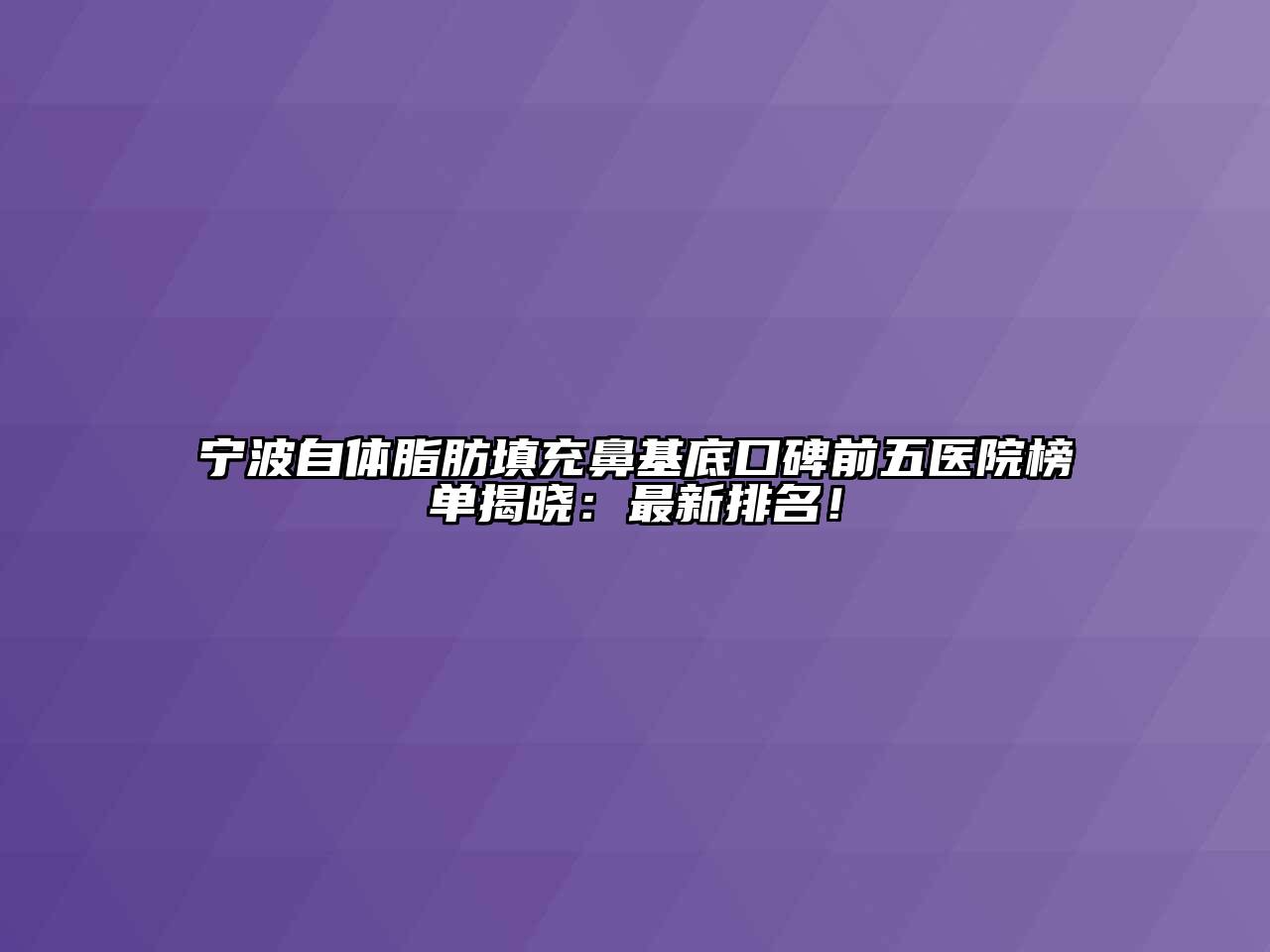 宁波自体脂肪填充鼻基底口碑前五医院榜单揭晓：最新排名！