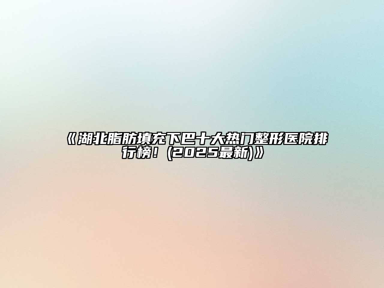 湖北脂肪填充下巴十大热门整形医院排行榜！(2025最新)