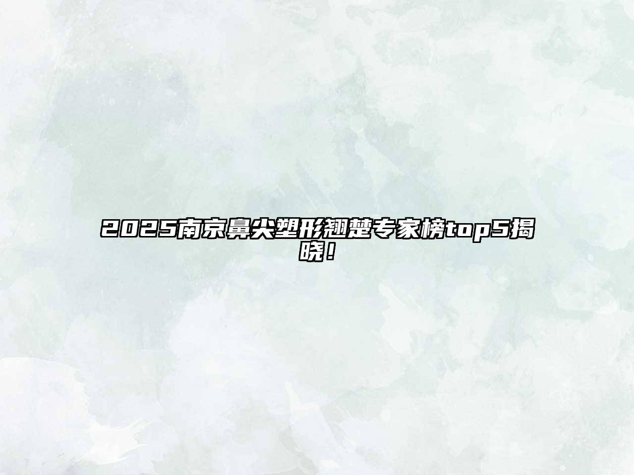 2025南京鼻尖塑形翘楚专家榜top5揭晓！
