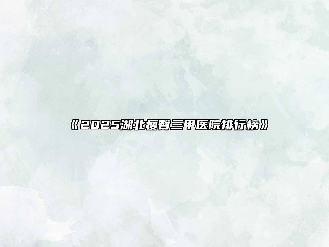 2025湖北瘦臀三甲医院排行榜