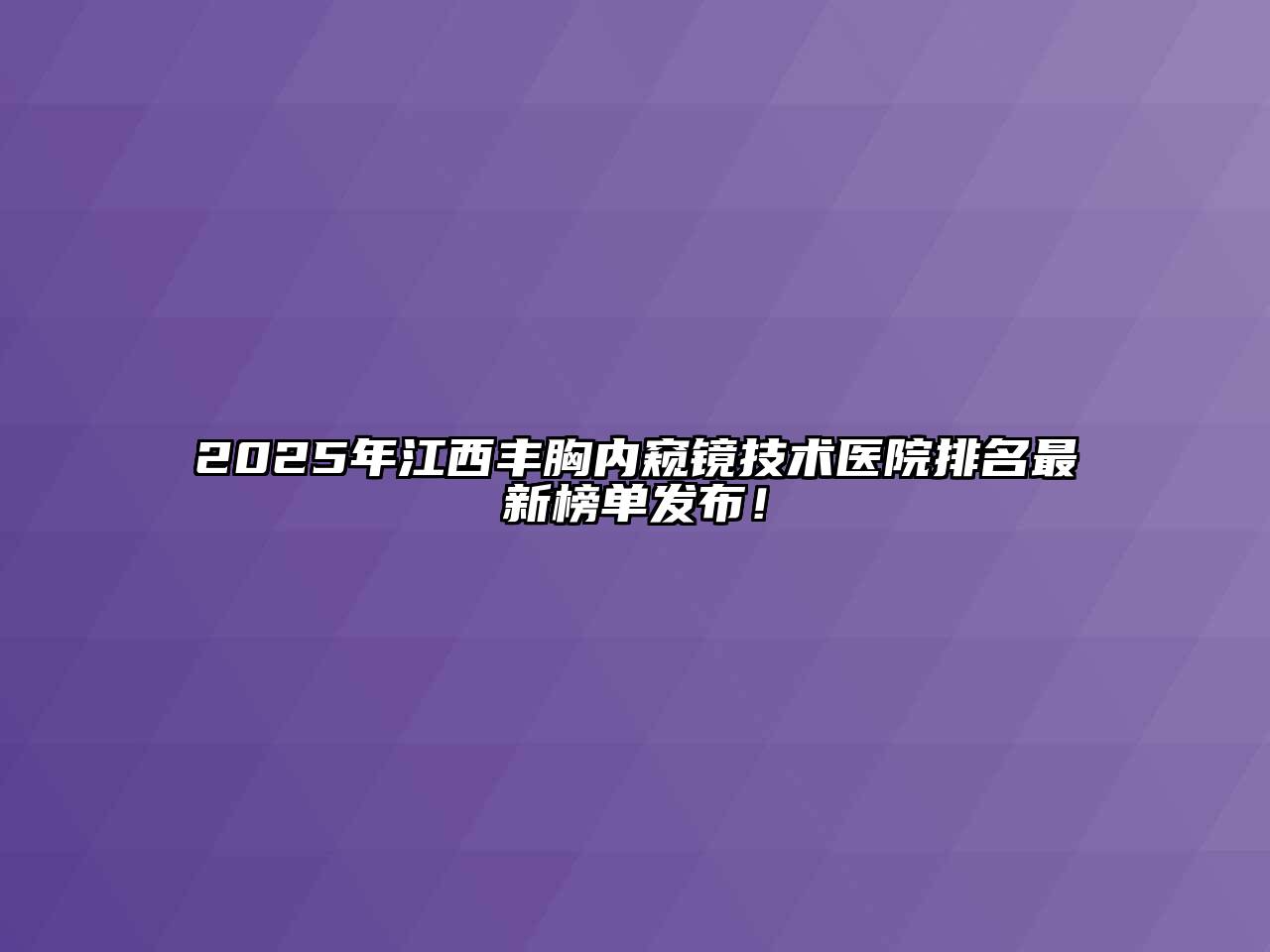 2025年江西丰胸内窥镜技术医院排名最新榜单发布！