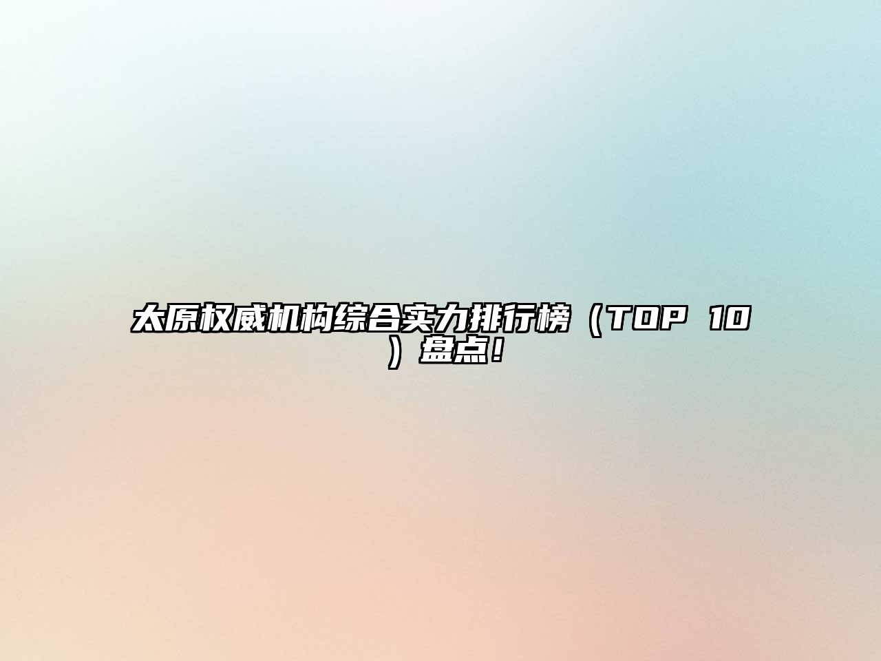 太原权威机构综合实力排行榜（TOP 10）盘点！