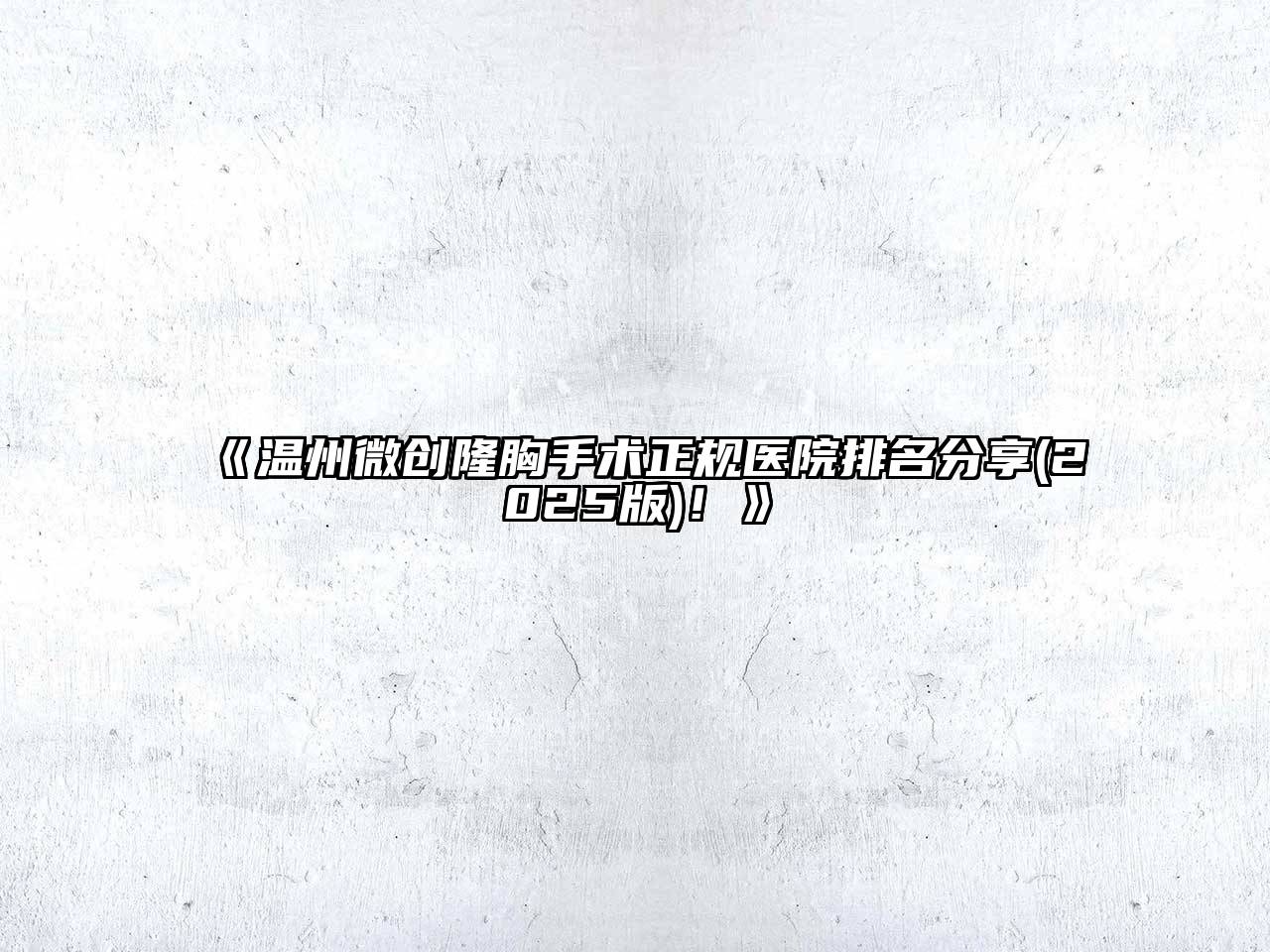 温州微创隆胸手术正规医院排名分享2025年！