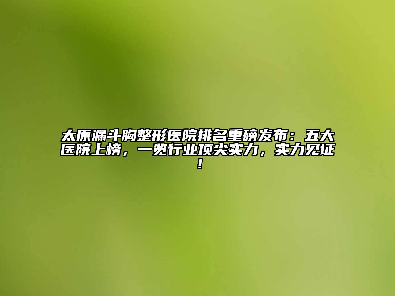 太原漏斗胸整形医院排名重磅发布：五大医院上榜，一览行业顶尖实力，实力见证！