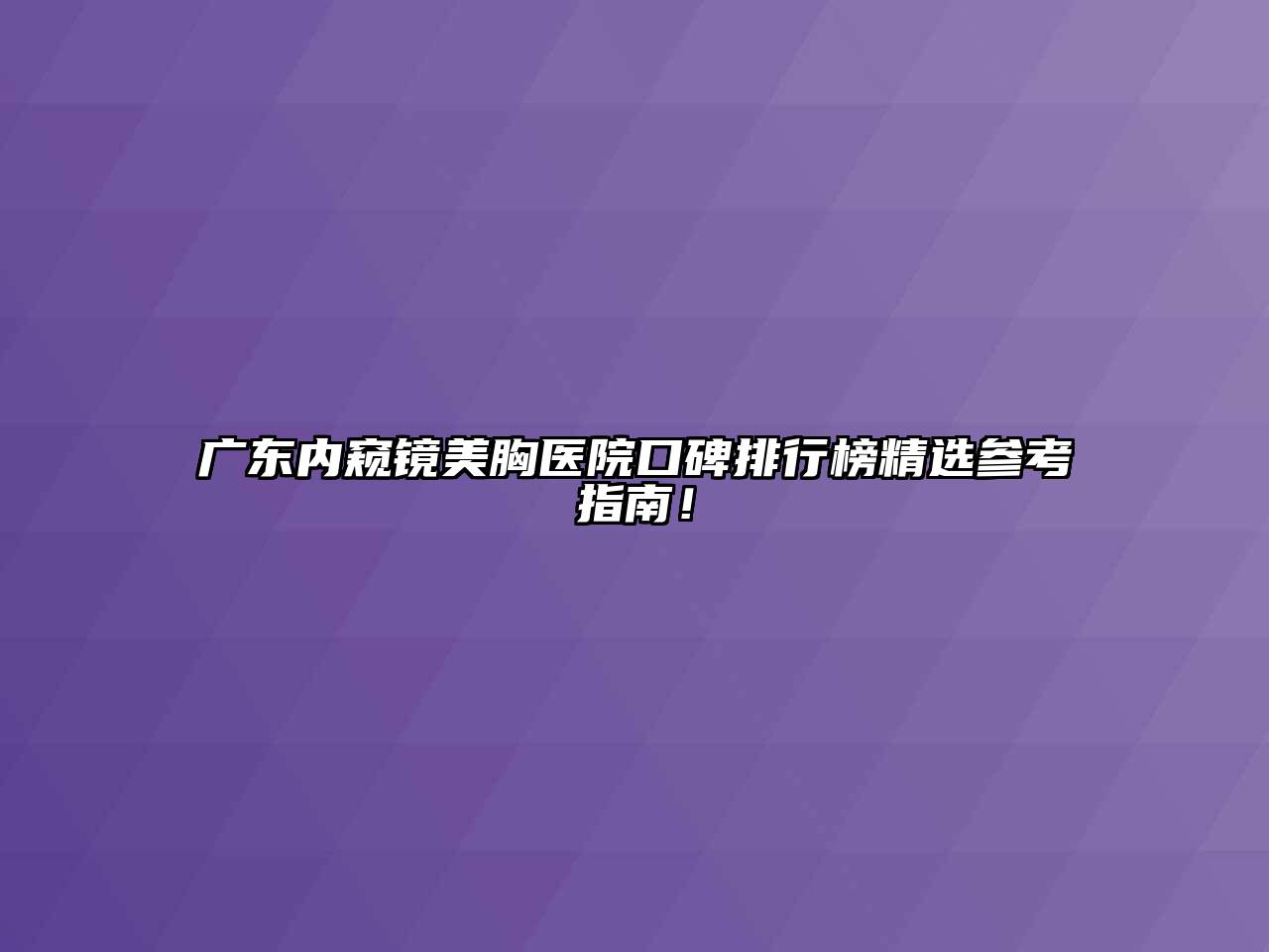 广东内窥镜美胸医院口碑排行榜精选参考指南！
