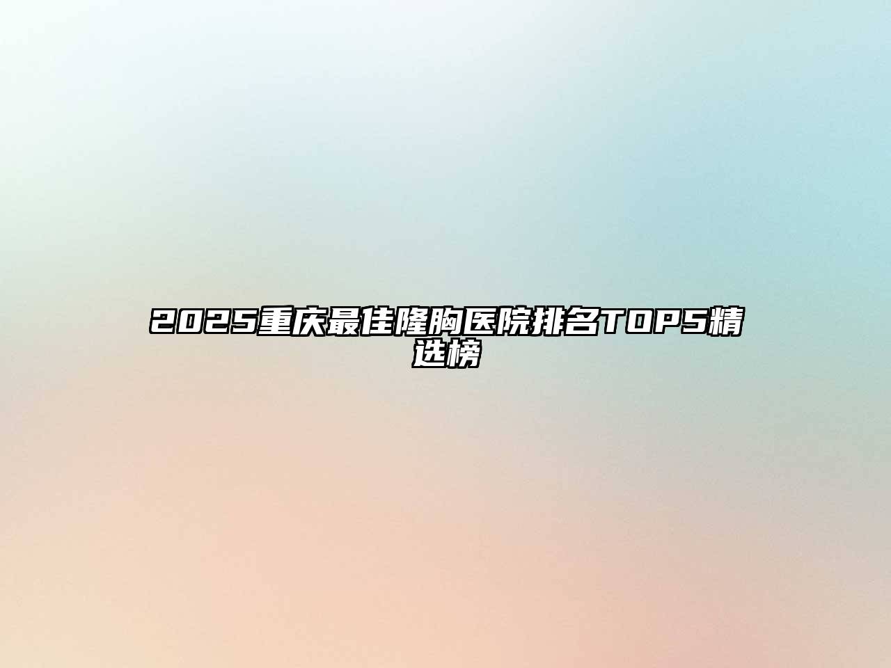 2025重庆最佳隆胸医院排名TOP5精选榜