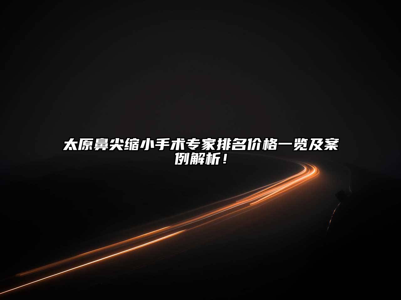 太原鼻尖缩小手术专家排名价格一览及案例解析！