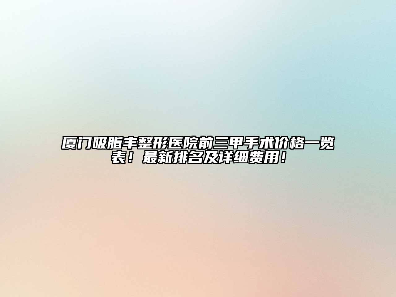 厦门吸脂丰整形医院前三甲手术价格一览表！最新排名及详细费用！