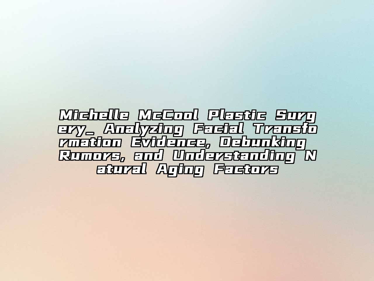 Michelle McCool Plastic Surgery_ Analyzing Facial Transformation Evidence, Debunking Rumors, and Understanding Natural Aging Factors
