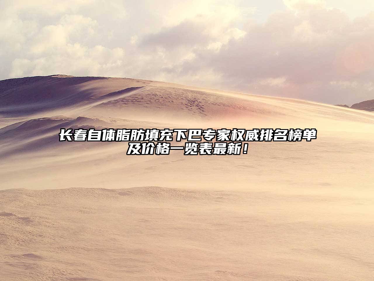 长春自体脂肪填充下巴专家权威排名榜单及价格一览表最新！