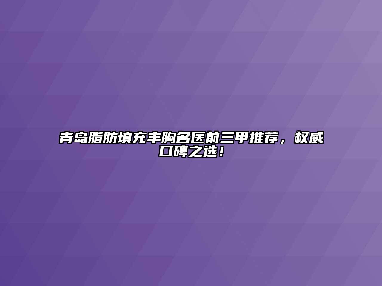 青岛脂肪填充丰胸名医前三甲推荐，权威口碑之选！