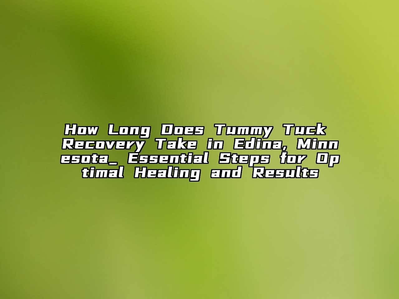 How Long Does Tummy Tuck Recovery Take in Edina, Minnesota_ Essential Steps for Optimal Healing and Results