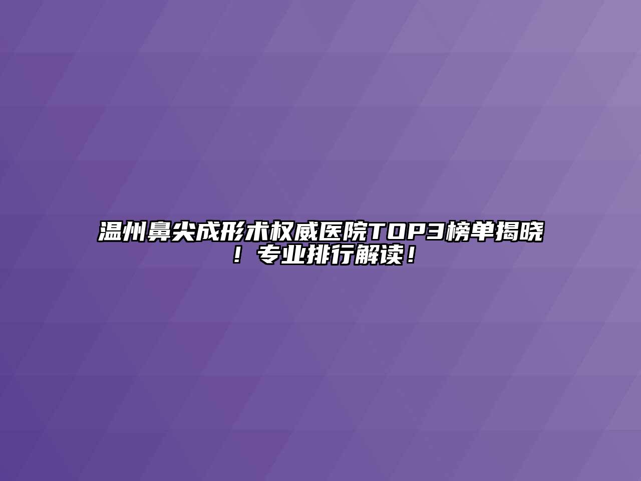 温州鼻尖成形术权威医院TOP3榜单揭晓！专业排行解读！